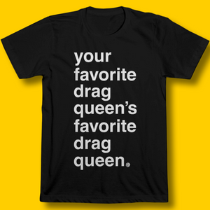 Your Favorite Drag Queen T