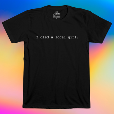 “I died a local girl” Tee